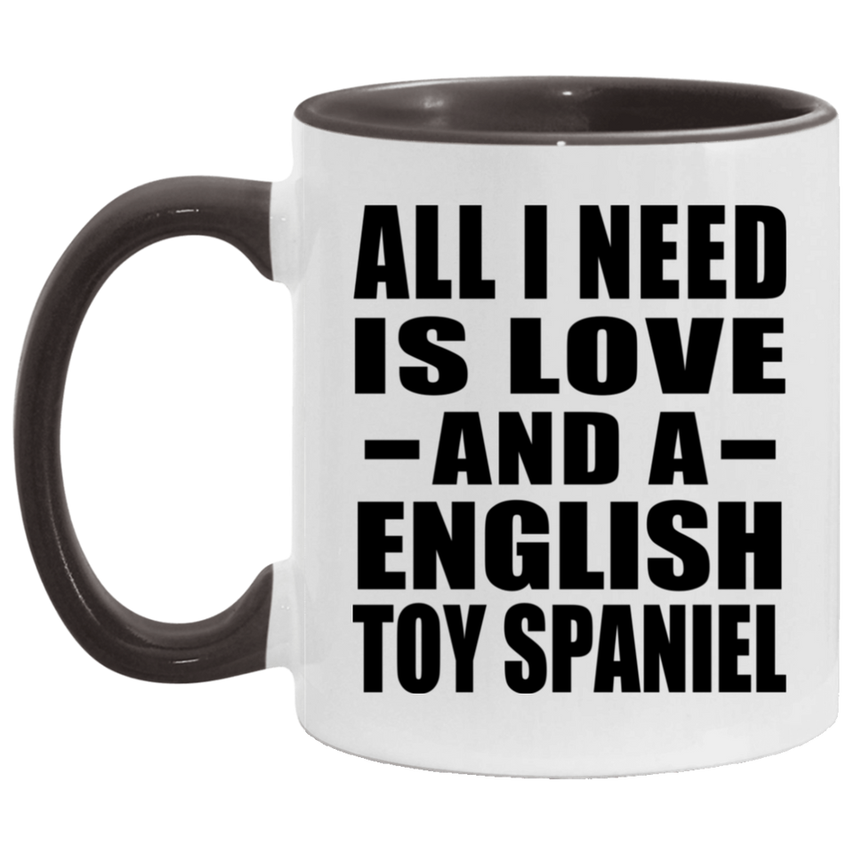 All I Need Is Love And A English Toy Spaniel - 11oz Accent Mug Black