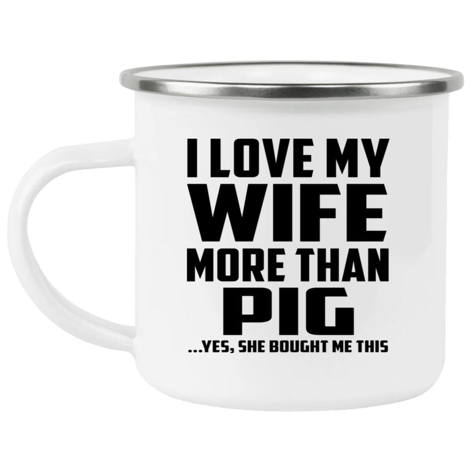 I Love My Wife More Than Pig - 12oz Camping Mug