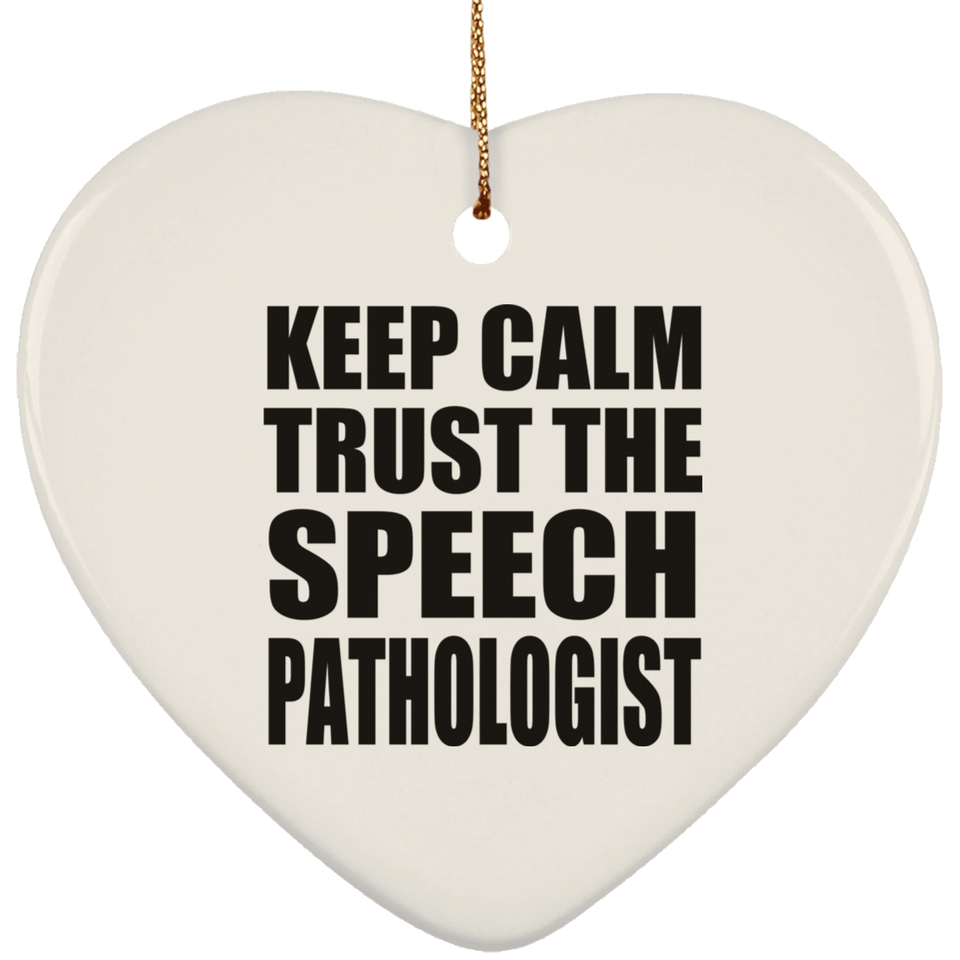 Keep Calm and Trust The Speech Pathologist - Heart Ornament