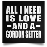 All I Need Is Love And A Gordon Setter - Poster Square