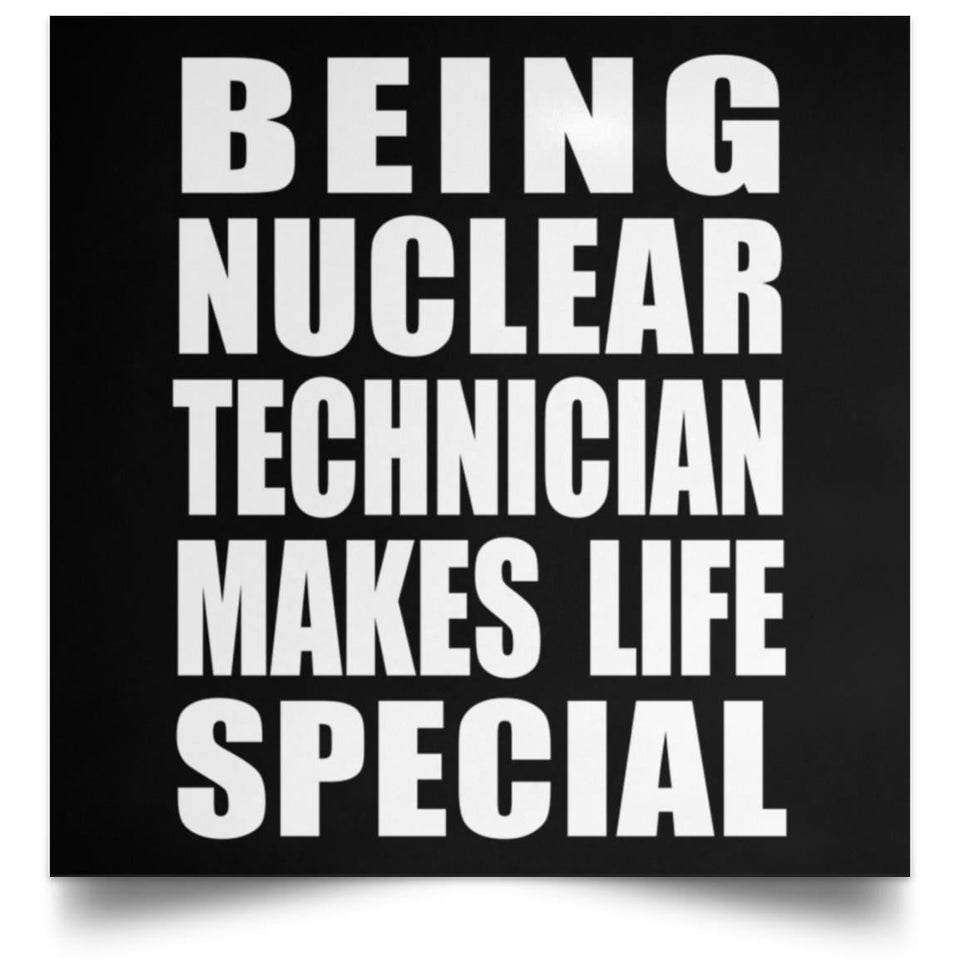 Being Nuclear Technician Makes Life Special - Poster Square