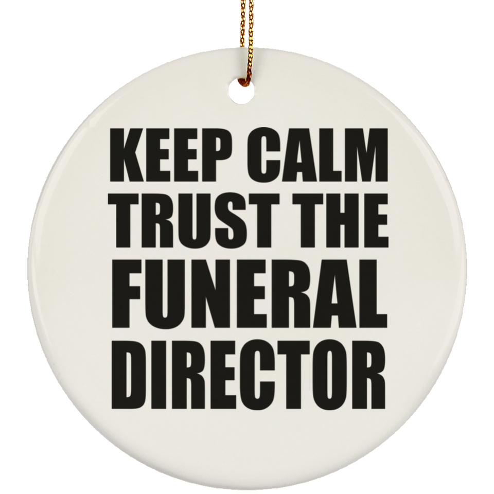 Keep Calm and Trust The Funeral Director - Circle Ornament