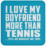 I Love My Boyfriend More Than Tennis - Drink Coaster