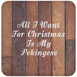 All I Want For Christmas Is My Pekingese - Drink Coaster E