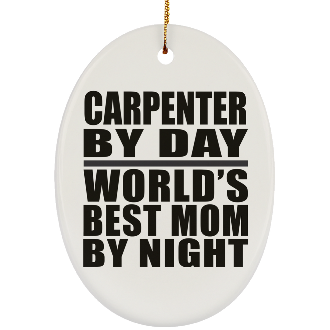 Carpenter By Day World's Best Mom By Night - Oval Ornament