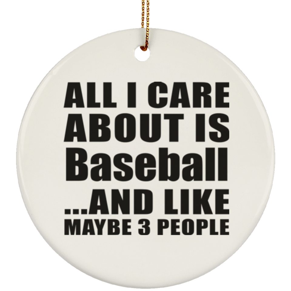 All I Care About Is Baseball - Circle Ornament