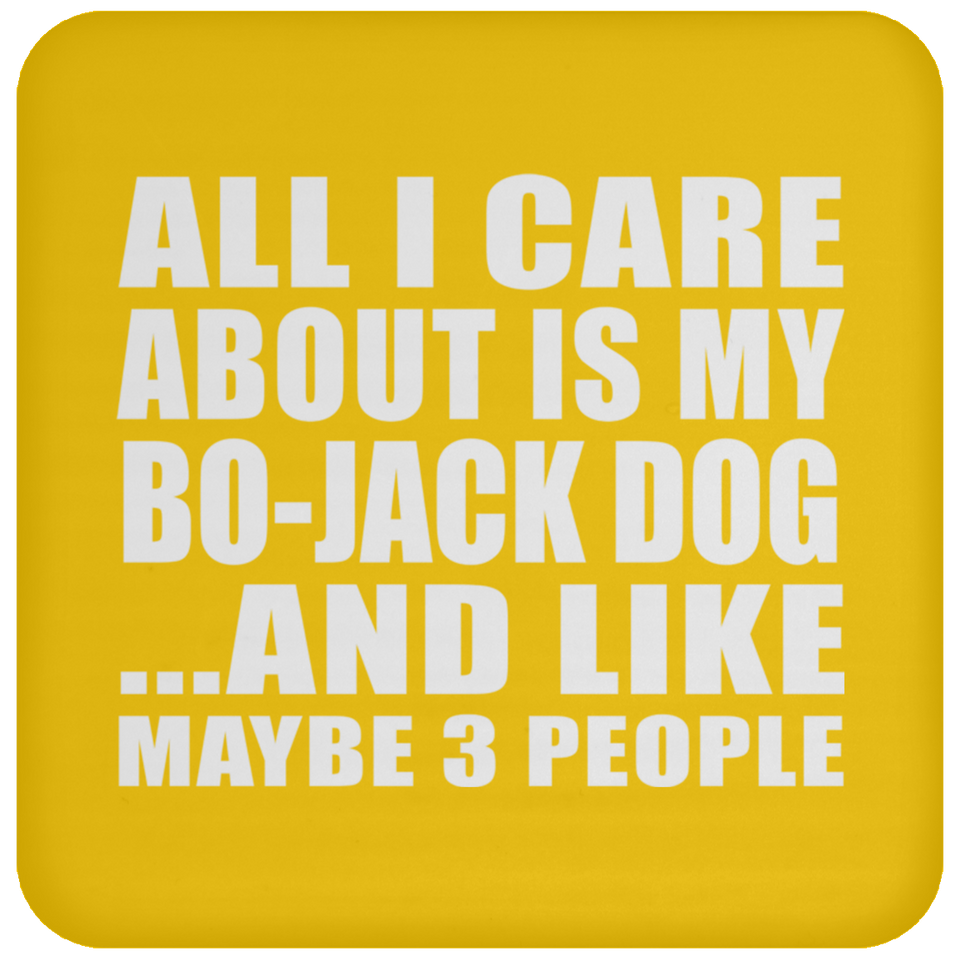 All I Care About Is My Bo-Jack Dog - Drink Coaster