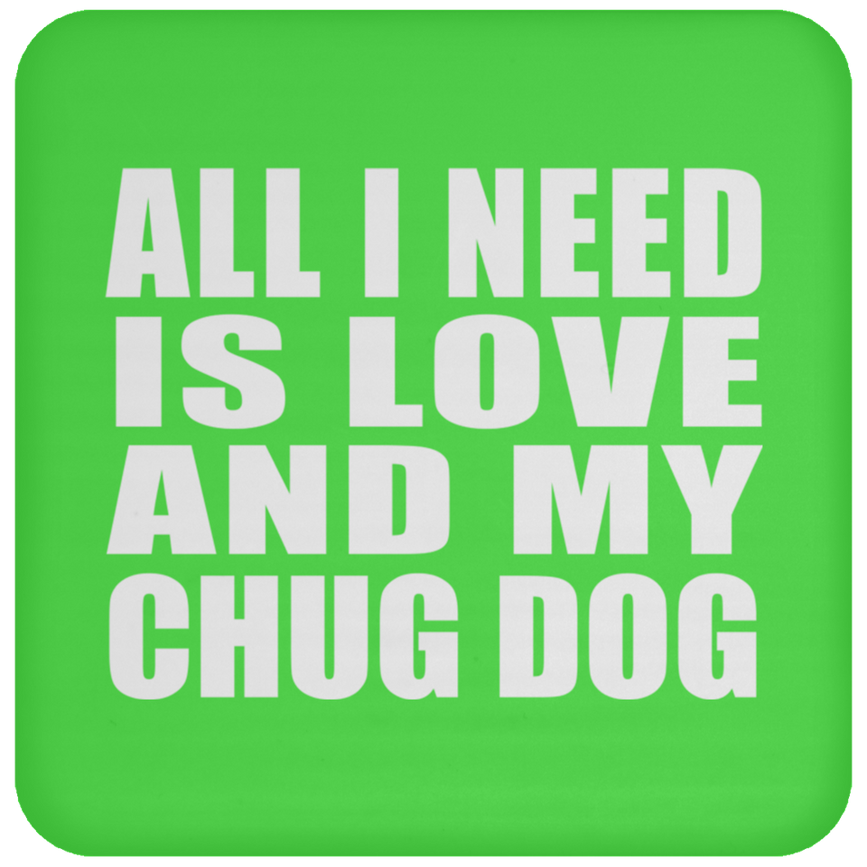 All I Need Is Love And My Chug Dog - Drink Coaster