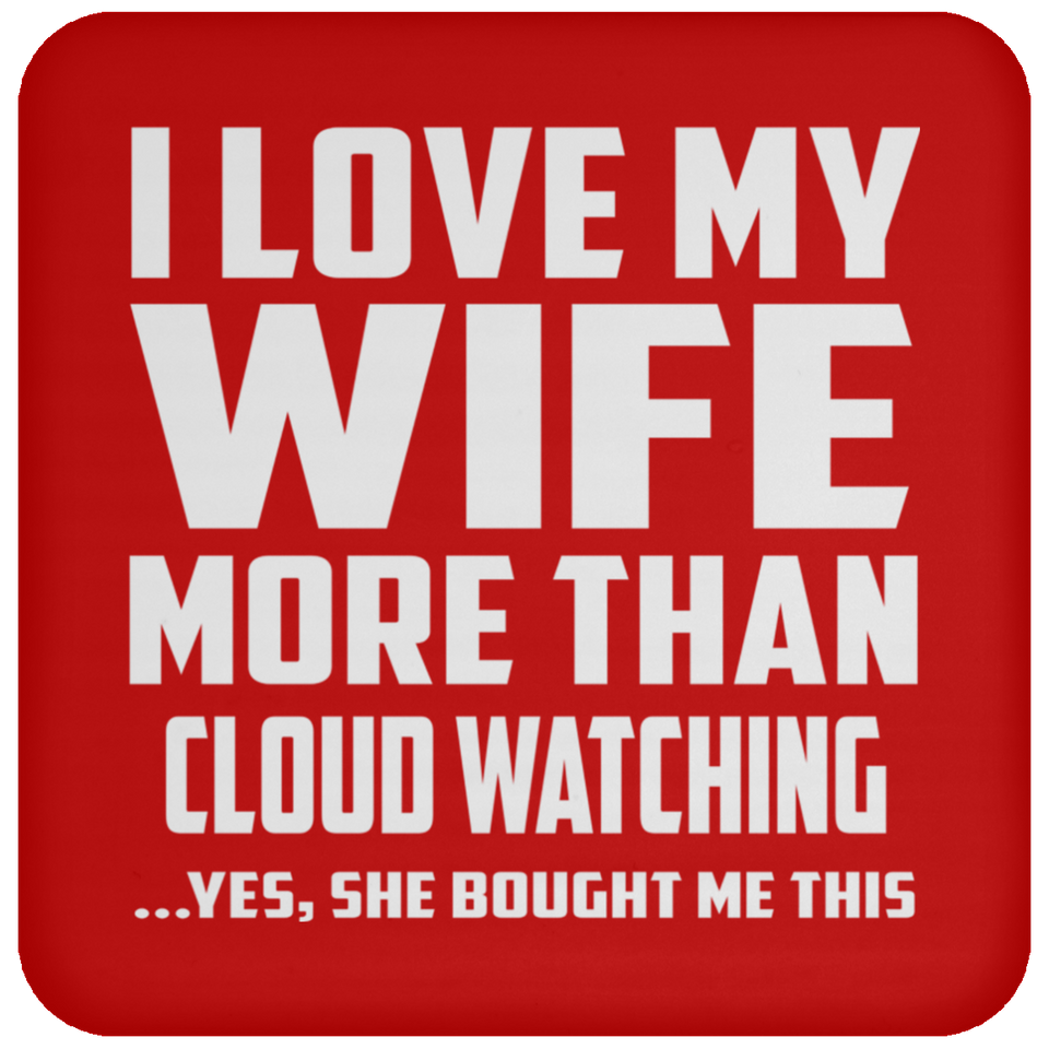 I Love My Wife More Than Cloud Watching - Drink Coaster