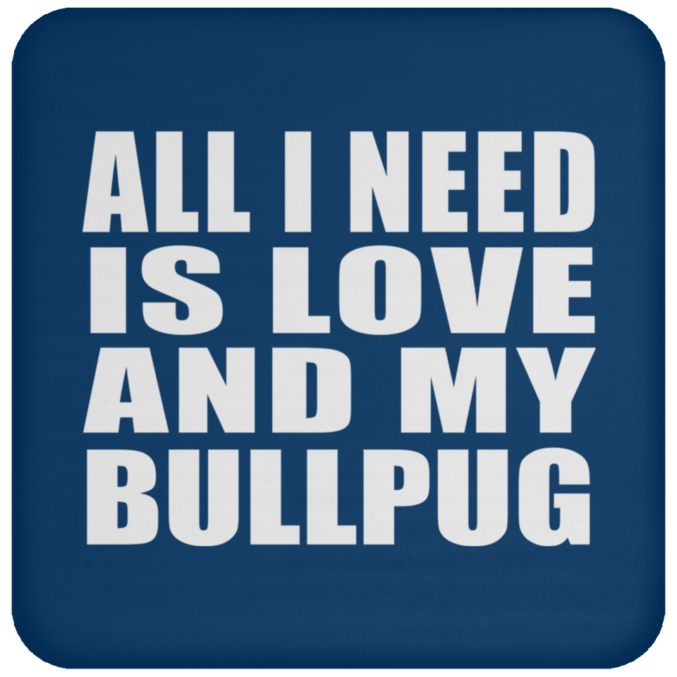 All I Need Is Love And My Bullpug - Drink Coaster