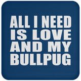 All I Need Is Love And My Bullpug - Drink Coaster