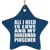 All I Need Is Love And My Doberman Pinscher - Star Ornament