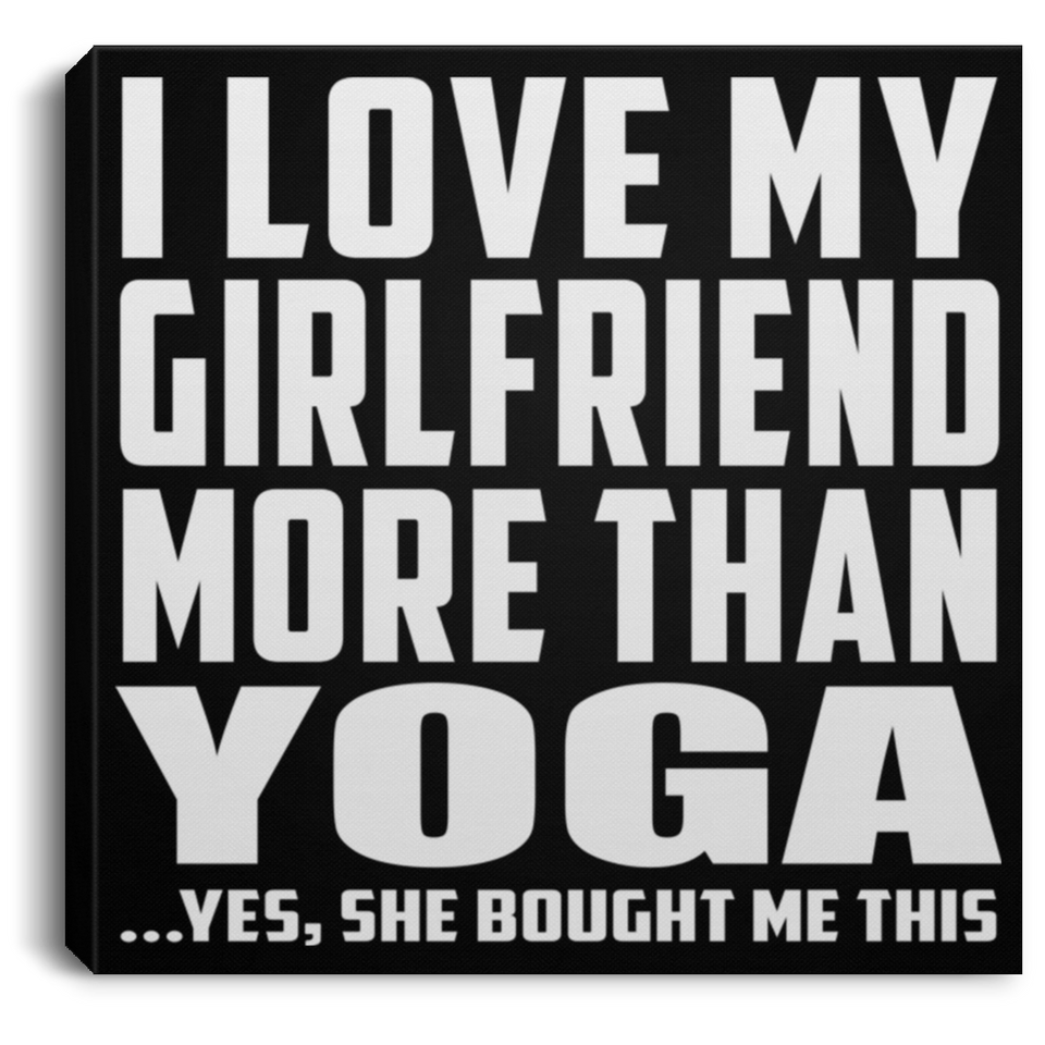 I Love My Girlfriend More Than Yoga - Canvas Square