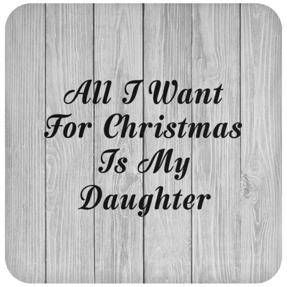 All I Want For Christmas Is My Daughter - Drink Coaster F