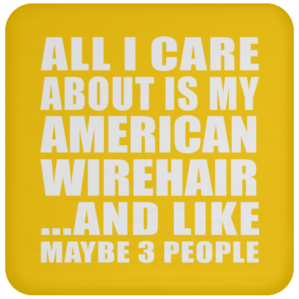 All I Care About Is My American Wirehair - Drink Coaster