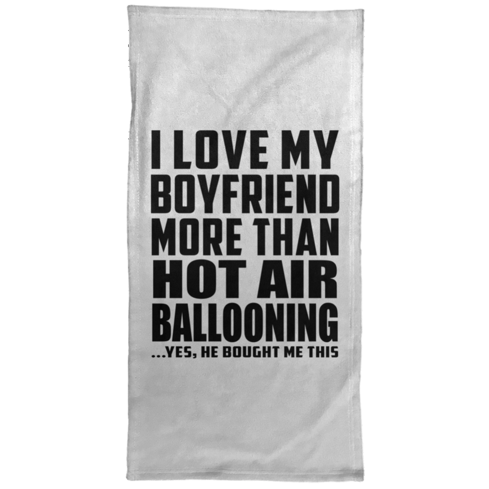 I Love My Boyfriend More Than Hot Air Ballooning - Hand Towel