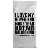 I Love My Boyfriend More Than Hot Air Ballooning - Hand Towel