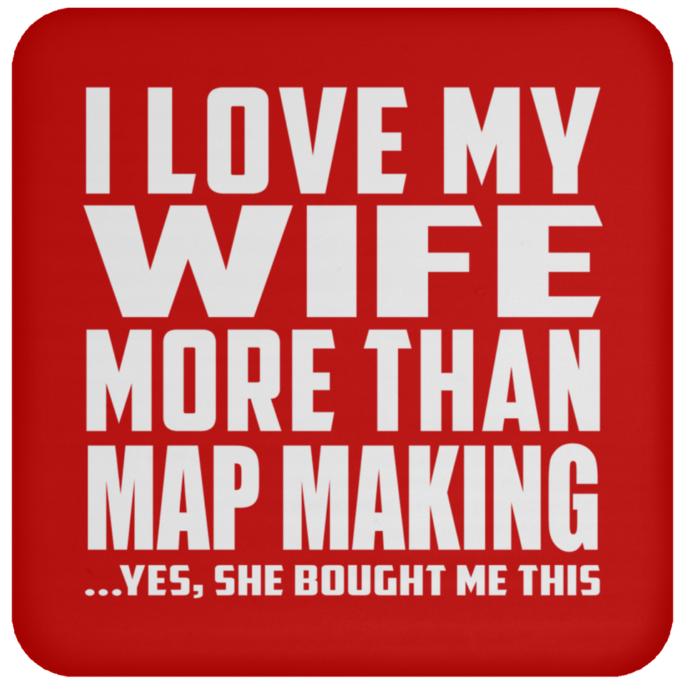 I Love My Wife More Than Map Making - Drink Coaster