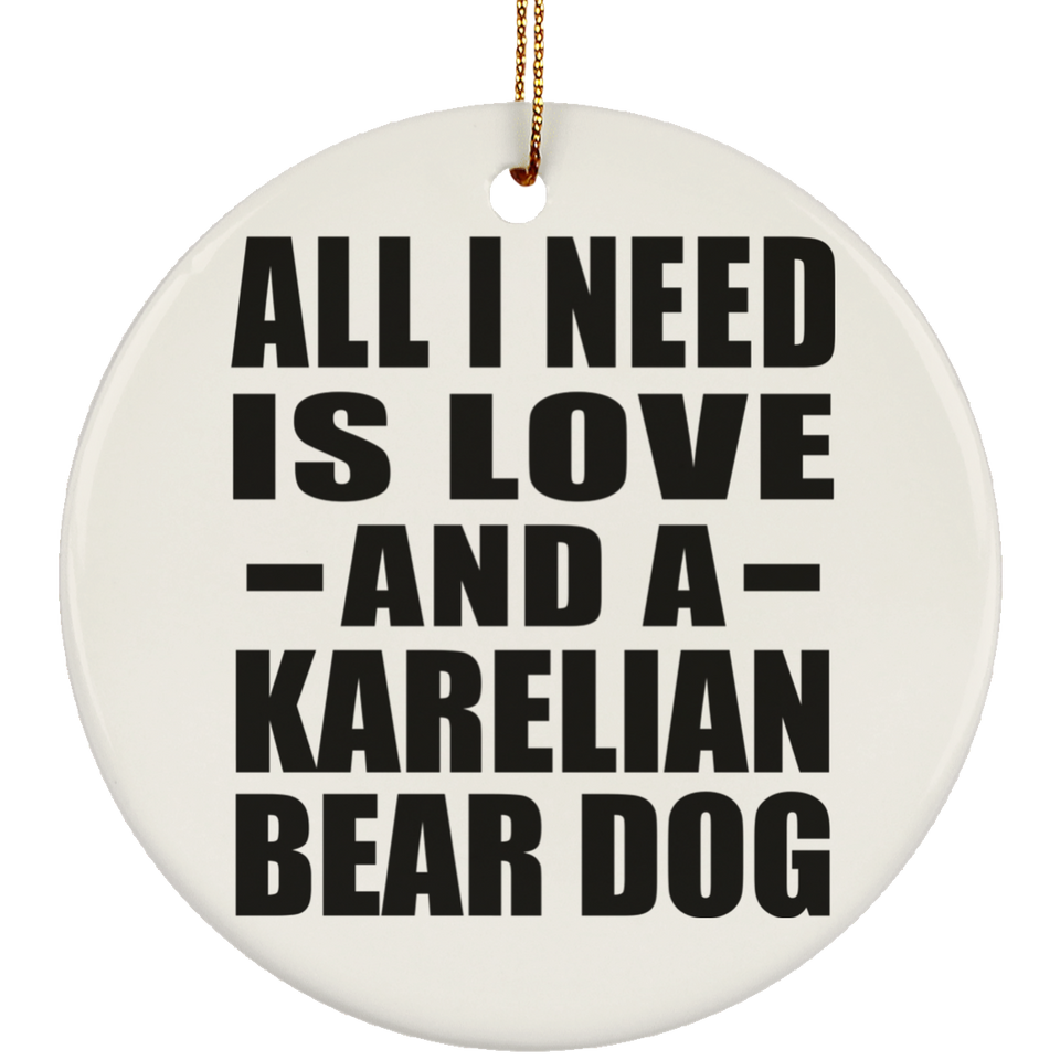 All I Need Is Love And A Karelian Bear Dog - Circle Ornament