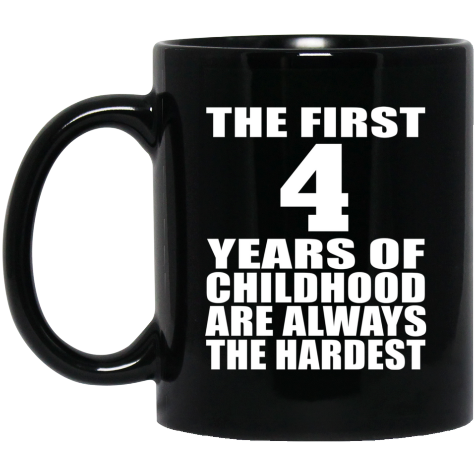 4th Birthday First 4 Years of Childhood Are The Hardest - 11oz Coffee Mug Black