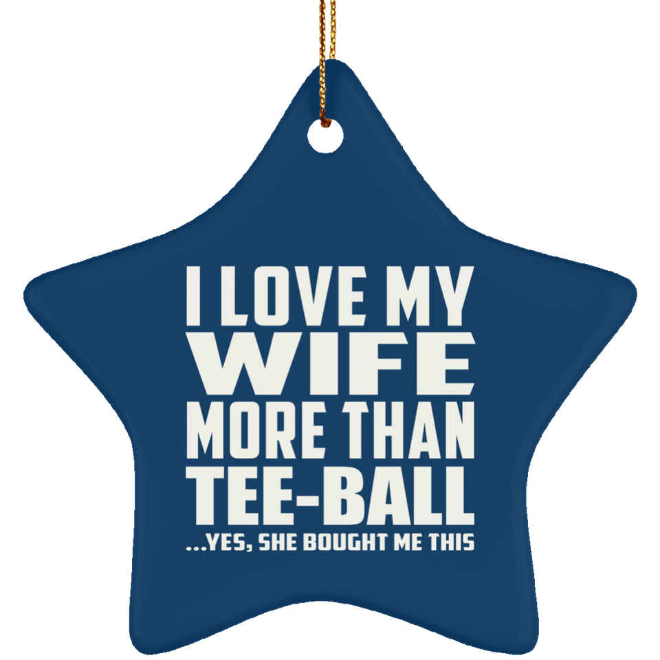 I Love My Wife More Than Tee-Ball - Star Ornament