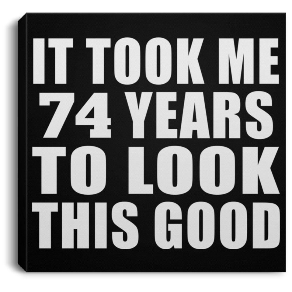 74th Birthday Took Me 74 Years To Look This Good - Canvas Square