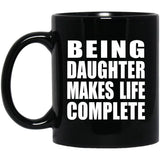 Being Daughter Makes Life Complete - 11oz Coffee Mug Black