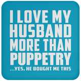 I Love My Husband More Than Puppetry - Drink Coaster
