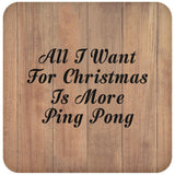 All I Want For Christmas Is More Ping Pong - Drink Coaster C