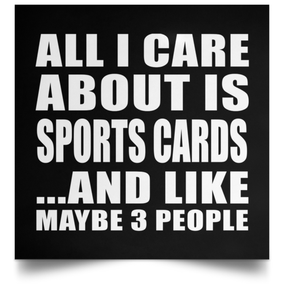 All I Care About Is Sports Cards - Poster Square
