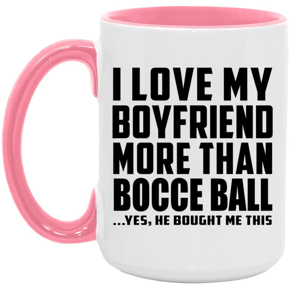 I Love My Boyfriend More Than Bocce Ball - 15oz Accent Mug Pink