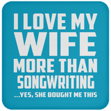 I Love My Wife More Than Songwriting - Drink Coaster
