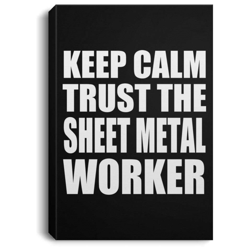 Keep Calm and Trust The Sheet Metal Worker - Canvas Portrait