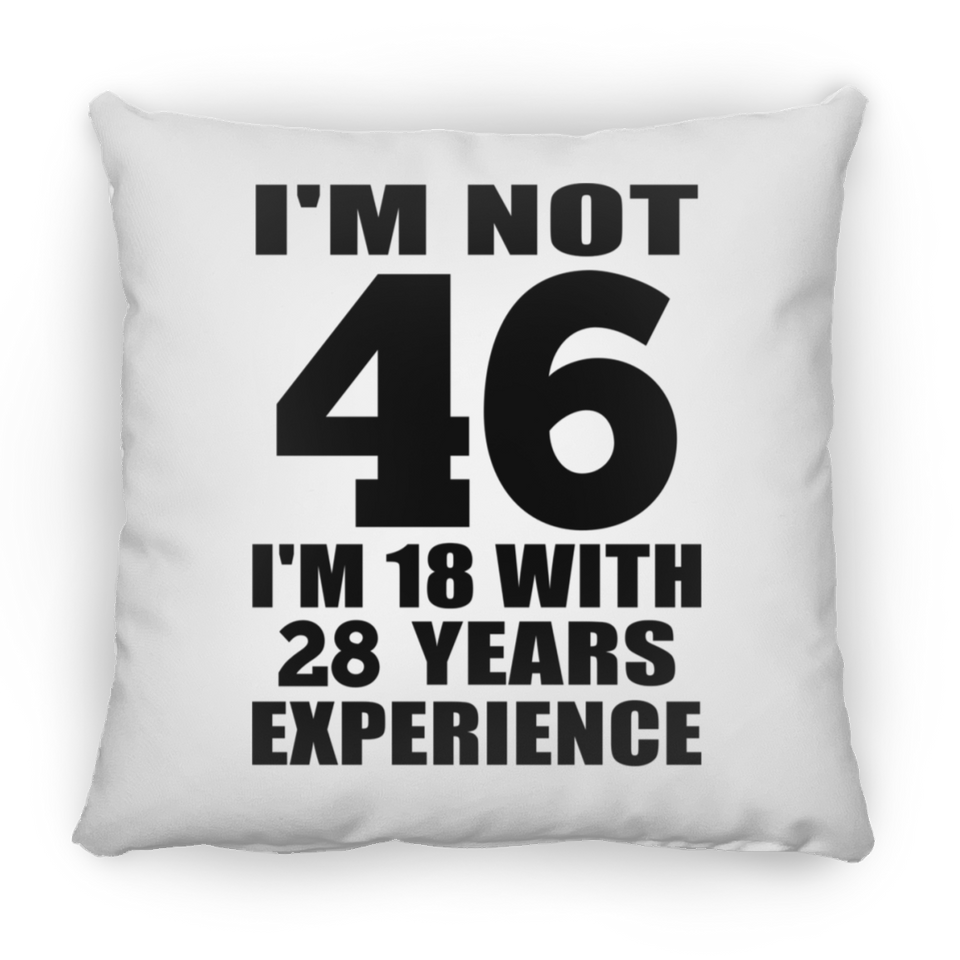 46th Birthday I'm Not 46 I'm 18 With 28 Years Experience - Throw Pillow