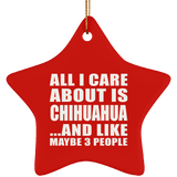 All I Care About Is Chihuahua - Star Ornament