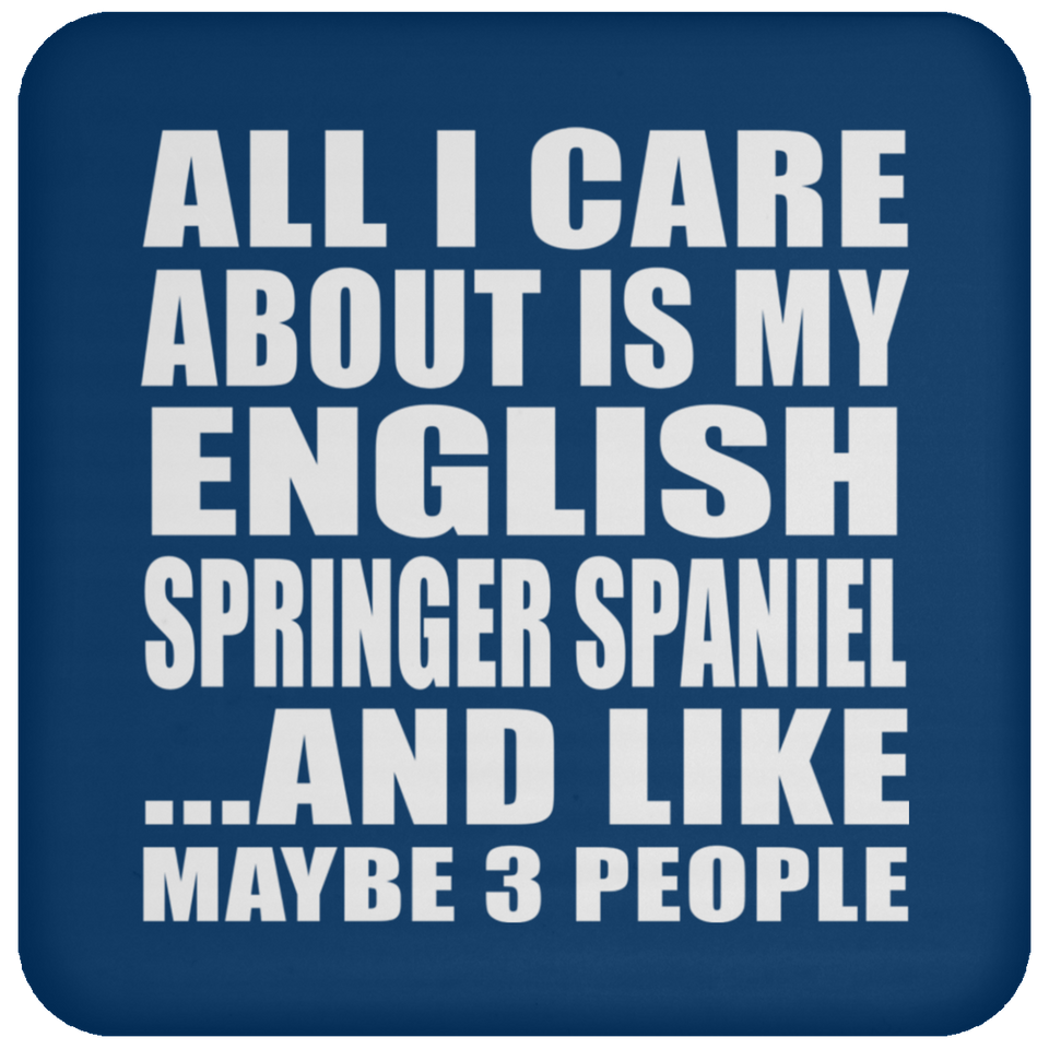 All I Care About Is My English Springer Spaniel - Drink Coaster