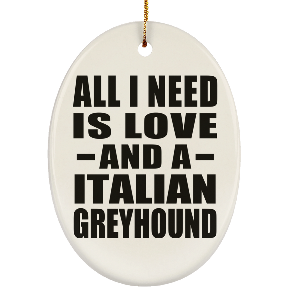All I Need Is Love And A Italian Greyhound - Oval Ornament