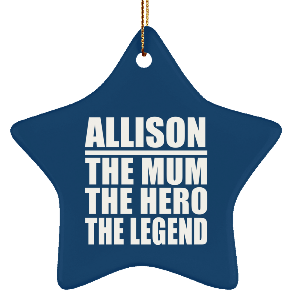 Allison The Mum The Hero The Legend - Star Ornament
