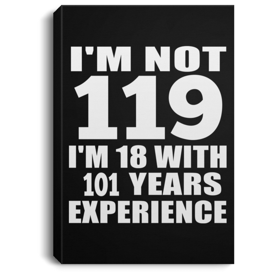 119th Birthday I'm Not 119 I'm 18 With 101 Years Experience - Canvas Portrait