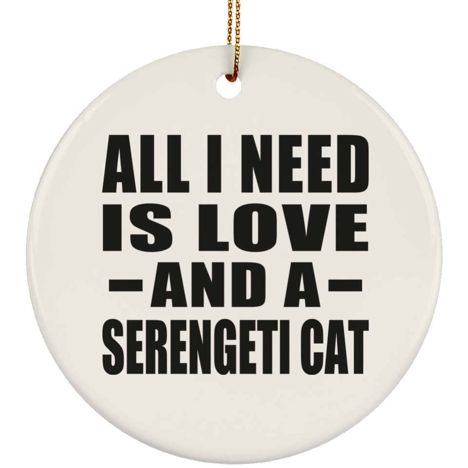 All I Need Is Love And A Serengeti Cat - Circle Ornament