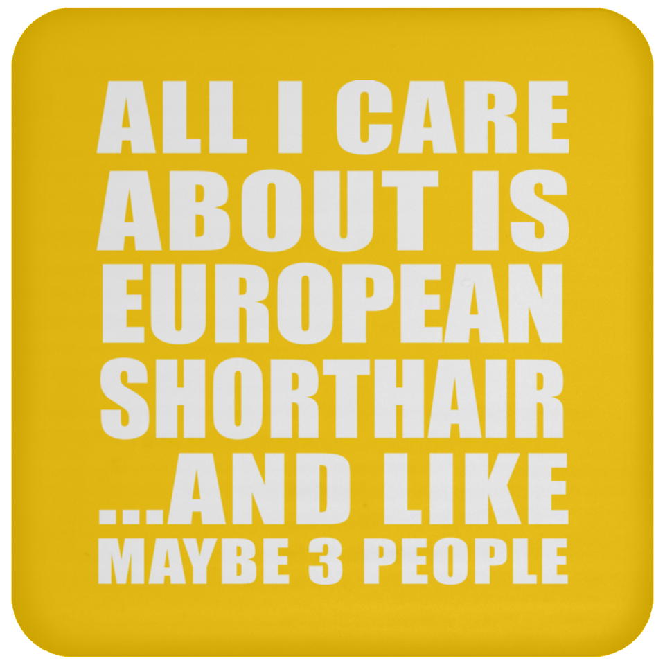 All I Care About Is European Shorthair - Drink Coaster