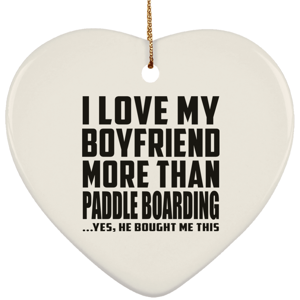 I Love My Boyfriend More Than Paddle Boarding - Heart Ornament