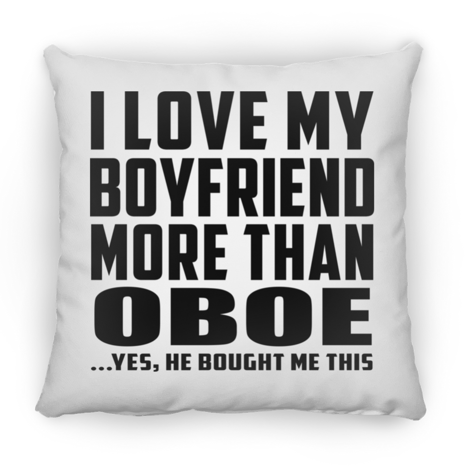 I Love My Boyfriend More Than Oboe - Throw Pillow