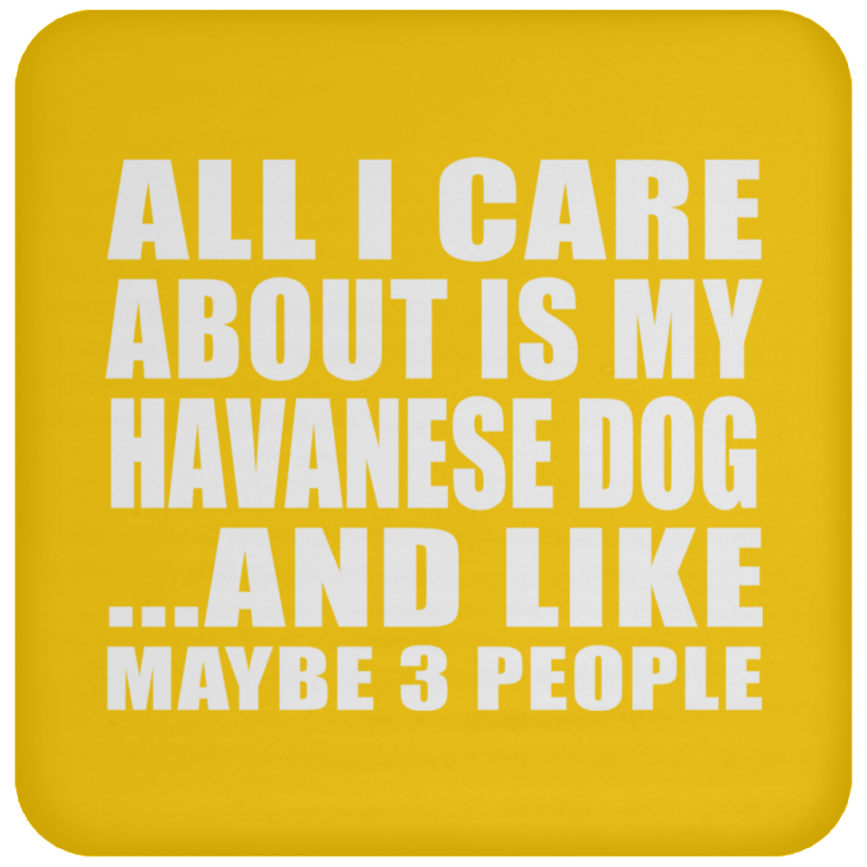 All I Care About Is My Havanese Dog - Drink Coaster