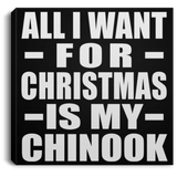 All I Want For Christmas Is My Chinook - Canvas Square