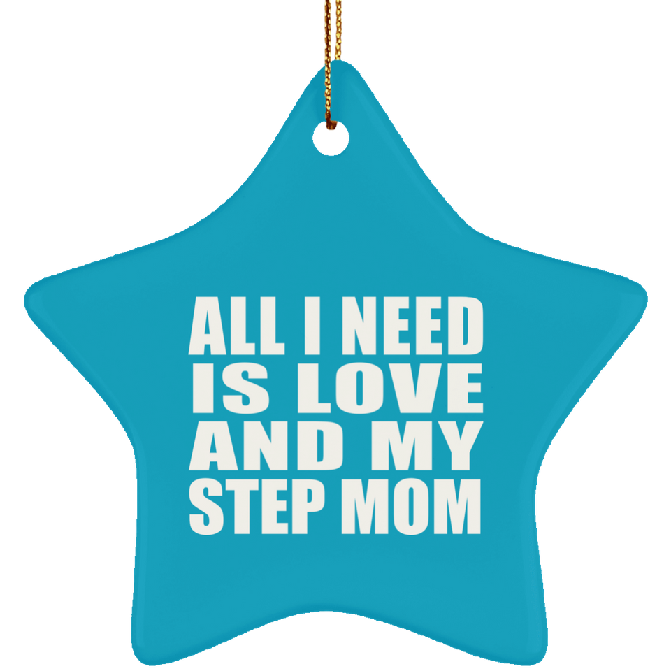 All I Need Is Love And My Step Mom - Star Ornament