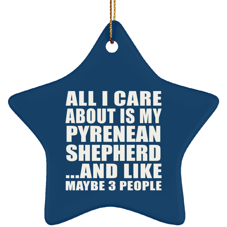 All I Care About Is My Pyrenean Shepherd - Star Ornament