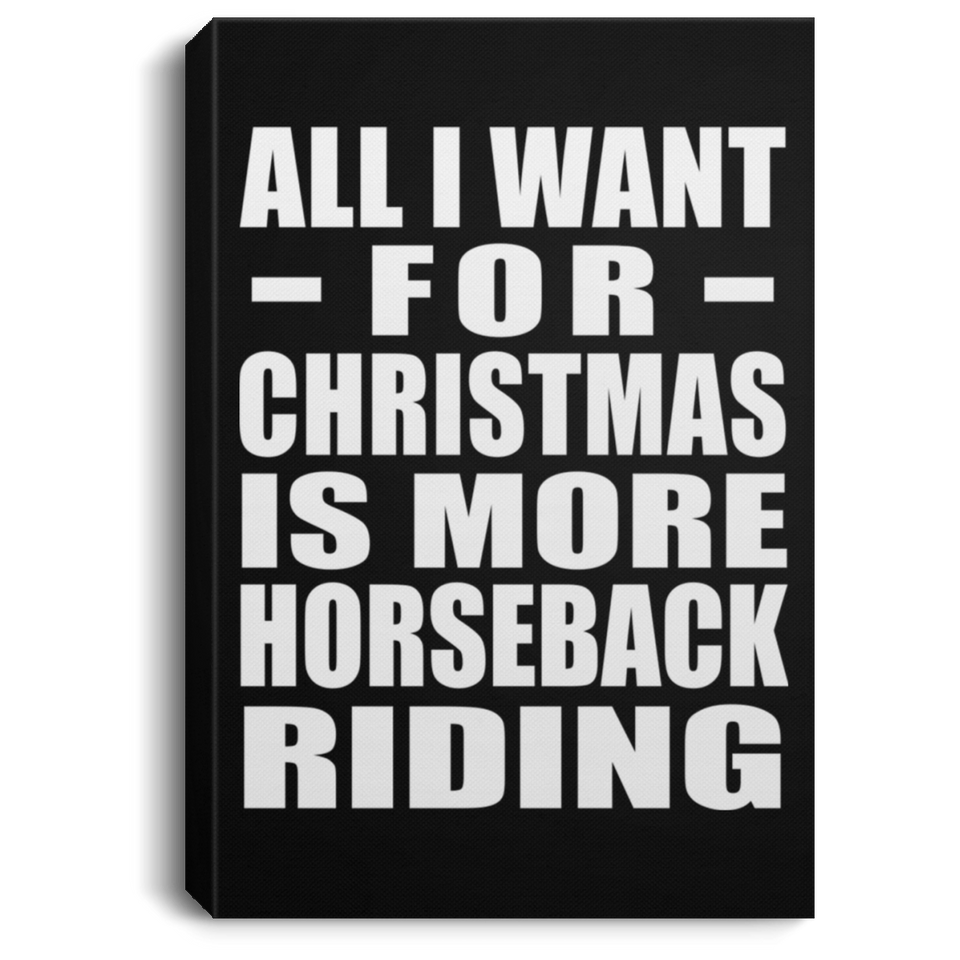 All I Want For Christmas Is More Horseback Riding - Canvas Portrait