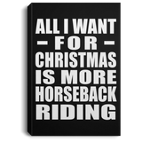 All I Want For Christmas Is More Horseback Riding - Canvas Portrait