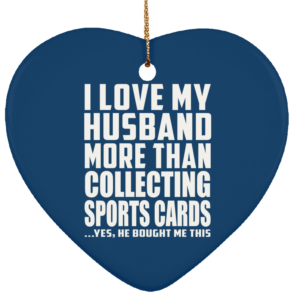 I Love My Husband More Than Collecting Sports Cards - Heart Ornament